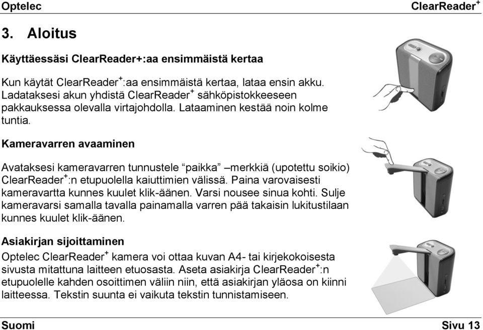 Kameravarren avaaminen Avataksesi kameravarren tunnustele paikka merkkiä (upotettu soikio) ClearReader + :n etupuolella kaiuttimien välissä. Paina varovaisesti kameravartta kunnes kuulet klik-äänen.