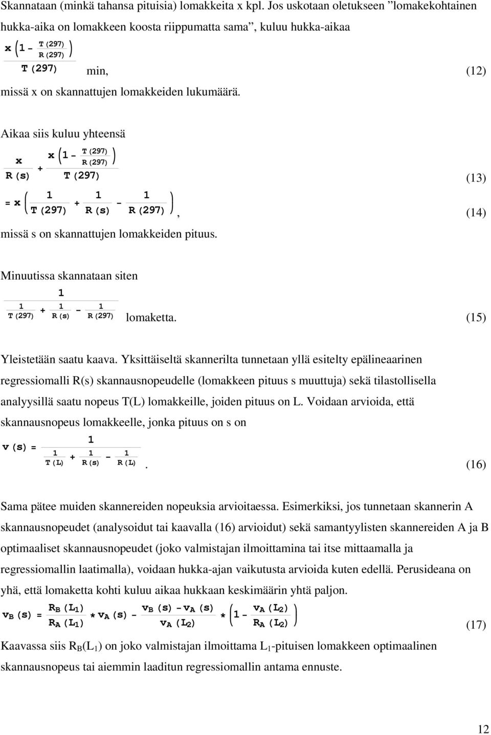 Aikaa siis kuluu yhteensä T297 R297 x1 x Rs T297 (13) x 1 T297 1 Rs 1 R297 missä s on skannattujen lomakkeiden pituus., (14) Minuutissa skannataan siten 1 1 1 1 T297 Rs R297 lomaketta.