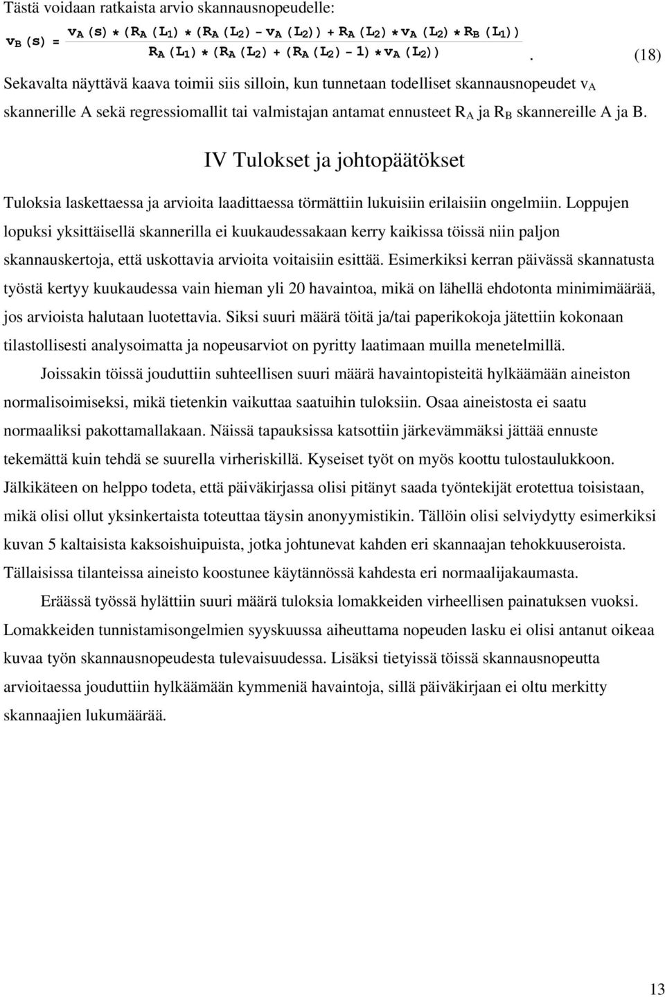 IV Tulokset ja johtopäätökset Tuloksia laskettaessa ja arvioita laadittaessa törmättiin lukuisiin erilaisiin ongelmiin.