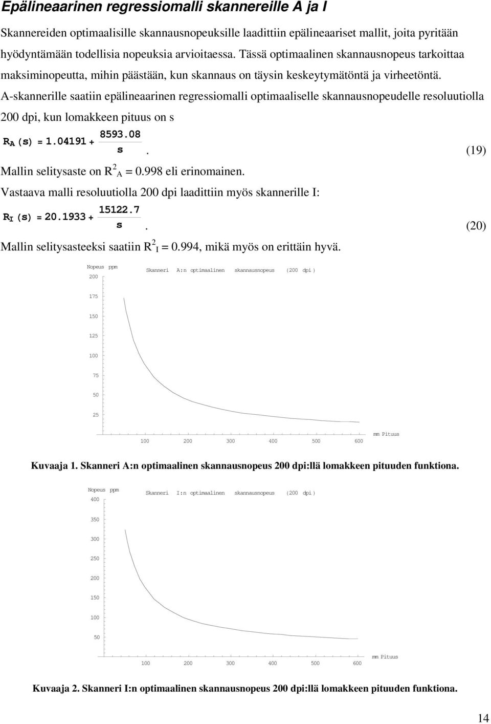 A-skannerille saatiin epälineaarinen regressiomalli optimaaliselle skannausnopeudelle resoluutiolla 200 dpi, kun lomakkeen pituus on s R A s 1.04191 8593.08 s. (19) Mallin selitysaste on R 2 A = 0.