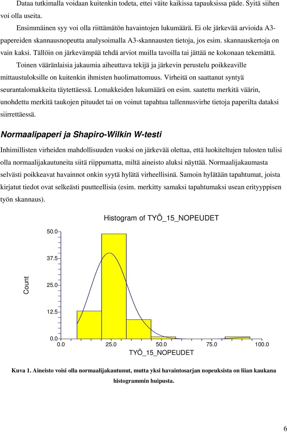 Tällöin on järkevämpää tehdä arviot muilla tavoilla tai jättää ne kokonaan tekemättä.