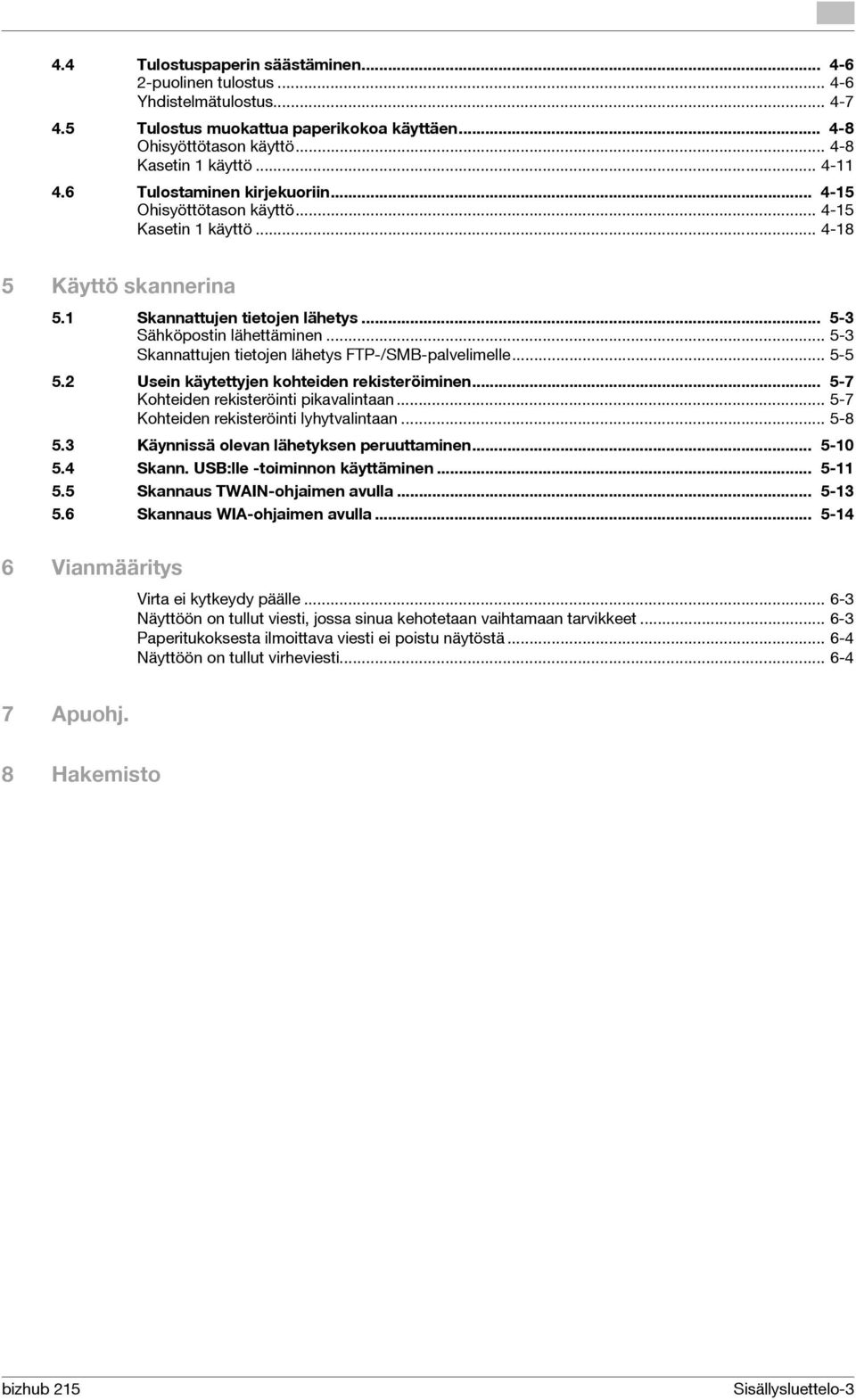 .. 5-3 Skannattujen tietojen lähetys FTP-/SMB-palvelimelle... 5-5 5.2 Usein käytettyjen kohteiden rekisteröiminen... 5-7 Kohteiden rekisteröinti pikavalintaan.