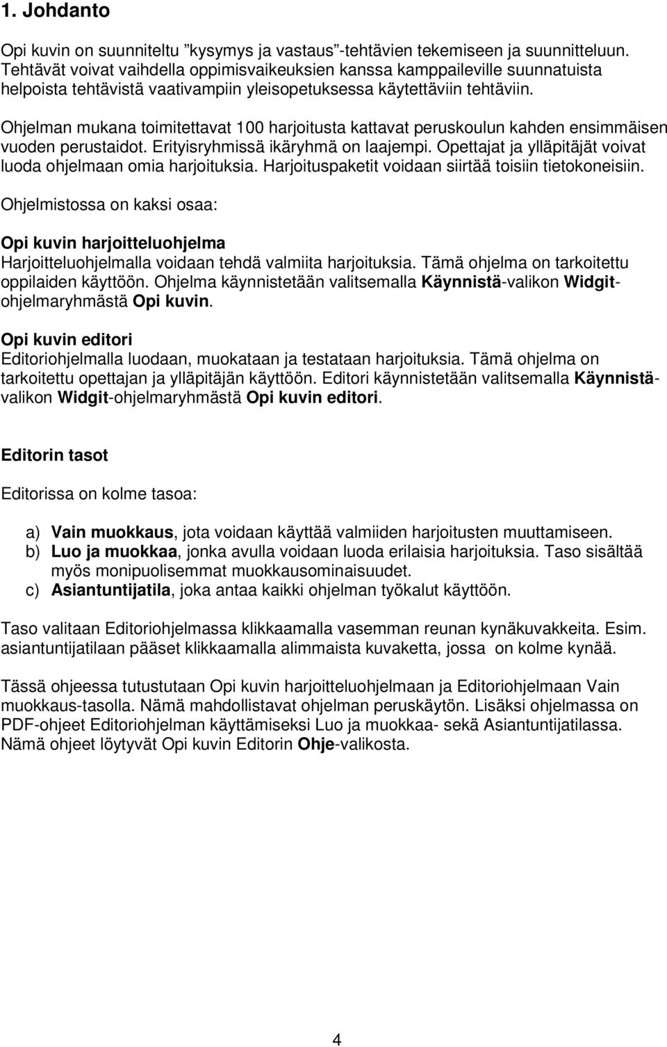 Ohjelman mukana toimitettavat 100 harjoitusta kattavat peruskoulun kahden ensimmäisen vuoden perustaidot. Erityisryhmissä ikäryhmä on laajempi.