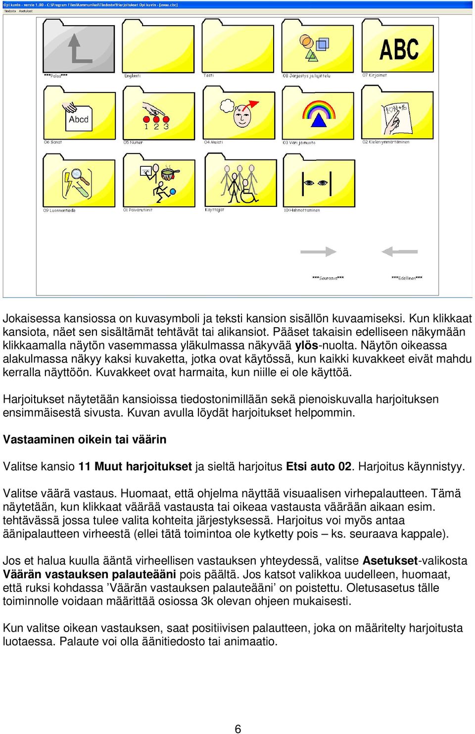 Näytön oikeassa alakulmassa näkyy kaksi kuvaketta, jotka ovat käytössä, kun kaikki kuvakkeet eivät mahdu kerralla näyttöön. Kuvakkeet ovat harmaita, kun niille ei ole käyttöä.