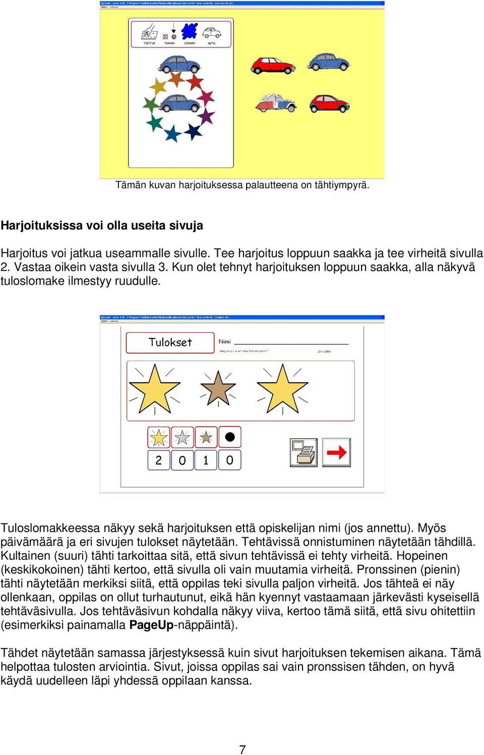 Myös päivämäärä ja eri sivujen tulokset näytetään. Tehtävissä onnistuminen näytetään tähdillä. Kultainen (suuri) tähti tarkoittaa sitä, että sivun tehtävissä ei tehty virheitä.