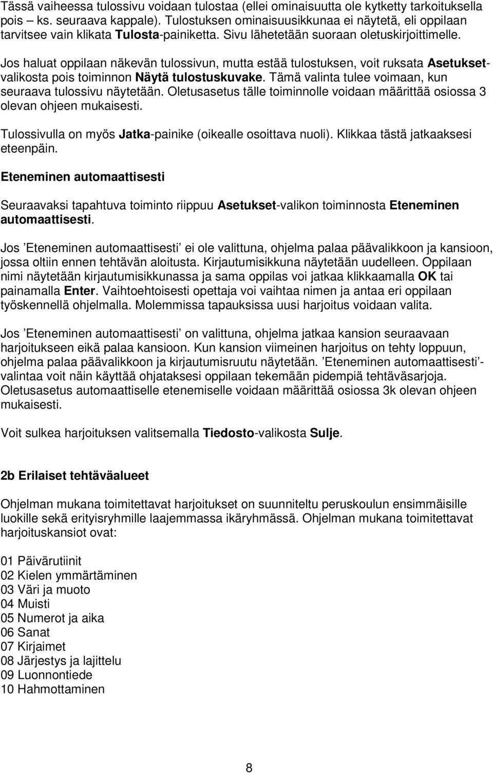 Jos haluat oppilaan näkevän tulossivun, mutta estää tulostuksen, voit ruksata Asetuksetvalikosta pois toiminnon Näytä tulostuskuvake. Tämä valinta tulee voimaan, kun seuraava tulossivu näytetään.