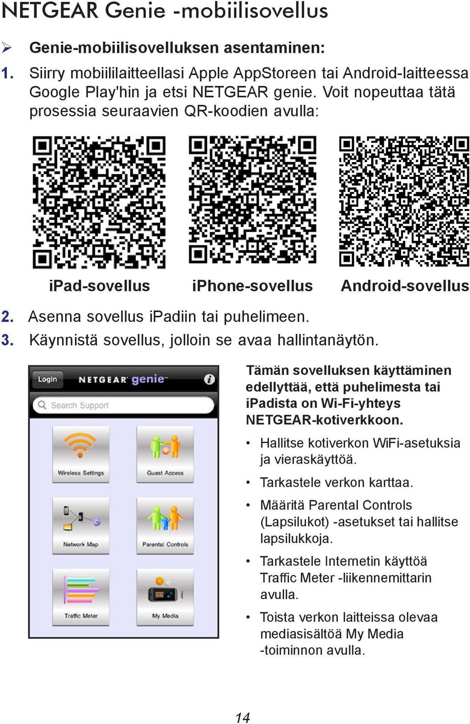 Käynnistä sovellus, jolloin se avaa hallintanäytön. Tämän sovelluksen käyttäminen edellyttää, että puhelimesta tai ipadista on Wi-Fi-yhteys NETGEAR-kotiverkkoon.