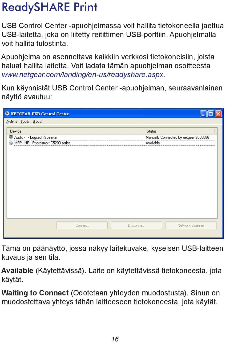 Kun käynnistät USB Control Center -apuohjelman, seuraavanlainen näyttö avautuu: Tämä on päänäyttö, jossa näkyy laitekuvake, kyseisen USB-laitteen kuvaus ja sen tila.