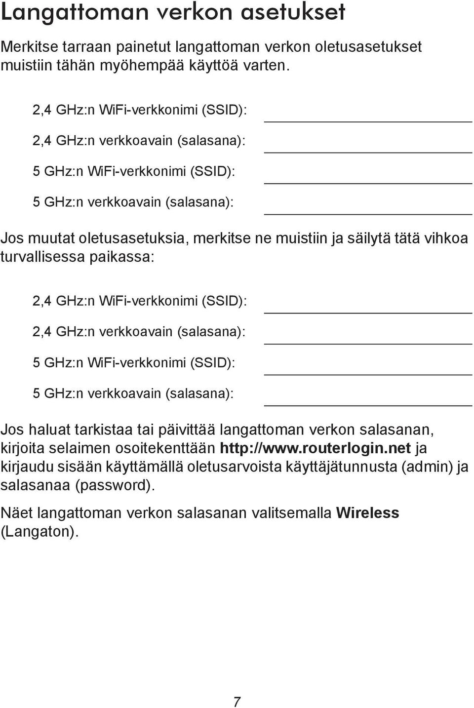 tätä vihkoa turvallisessa paikassa: 2,4 GHz:n WiFi-verkkonimi (SSID): 2,4 GHz:n verkkoavain (salasana): 5 GHz:n WiFi-verkkonimi (SSID): 5 GHz:n verkkoavain (salasana): Jos haluat tarkistaa tai