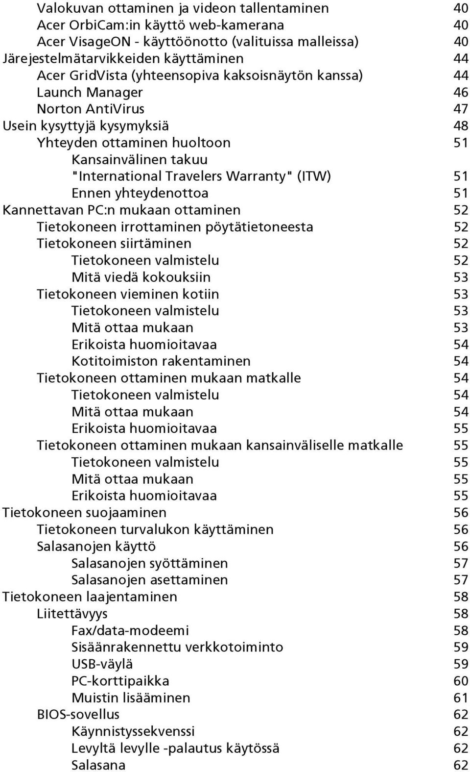 51 Ennen yhteydenottoa 51 Kannettavan PC:n mukaan ottaminen 52 Tietokoneen irrottaminen pöytätietoneesta 52 Tietokoneen siirtäminen 52 Tietokoneen valmistelu 52 Mitä viedä kokouksiin 53 Tietokoneen