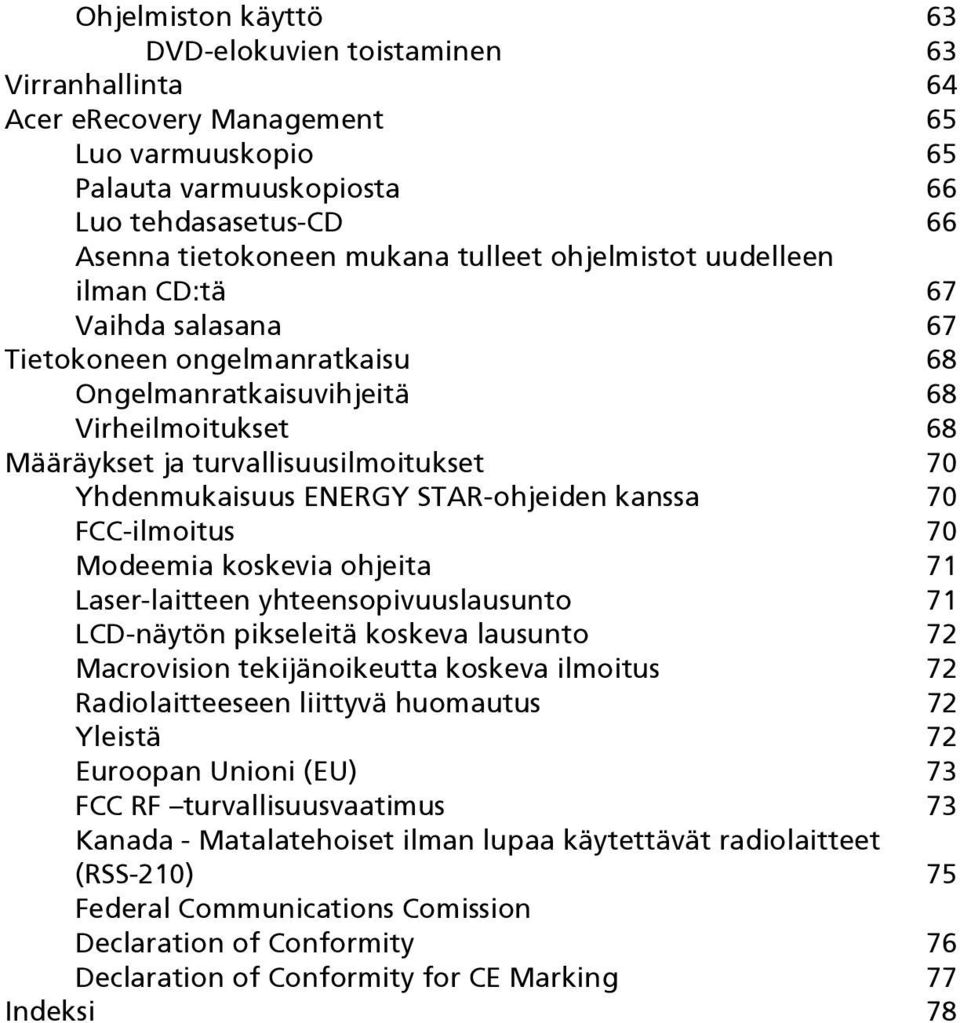 ENERGY STAR-ohjeiden kanssa 70 FCC-ilmoitus 70 Modeemia koskevia ohjeita 71 Laser-laitteen yhteensopivuuslausunto 71 LCD-näytön pikseleitä koskeva lausunto 72 Macrovision tekijänoikeutta koskeva