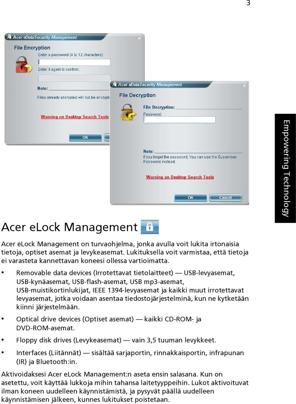 Removable data devices (Irrotettavat tietolaitteet) USB-levyasemat, USB-kynäasemat, USB-flash-asemat, USB mp3-asemat, USB-muistikortinlukijat, IEEE 1394-levyasemat ja kaikki muut irrotettavat