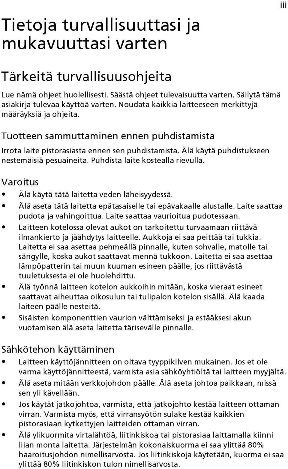 Älä käytä puhdistukseen nestemäisiä pesuaineita. Puhdista laite kostealla rievulla. Varoitus Älä käytä tätä laitetta veden läheisyydessä.