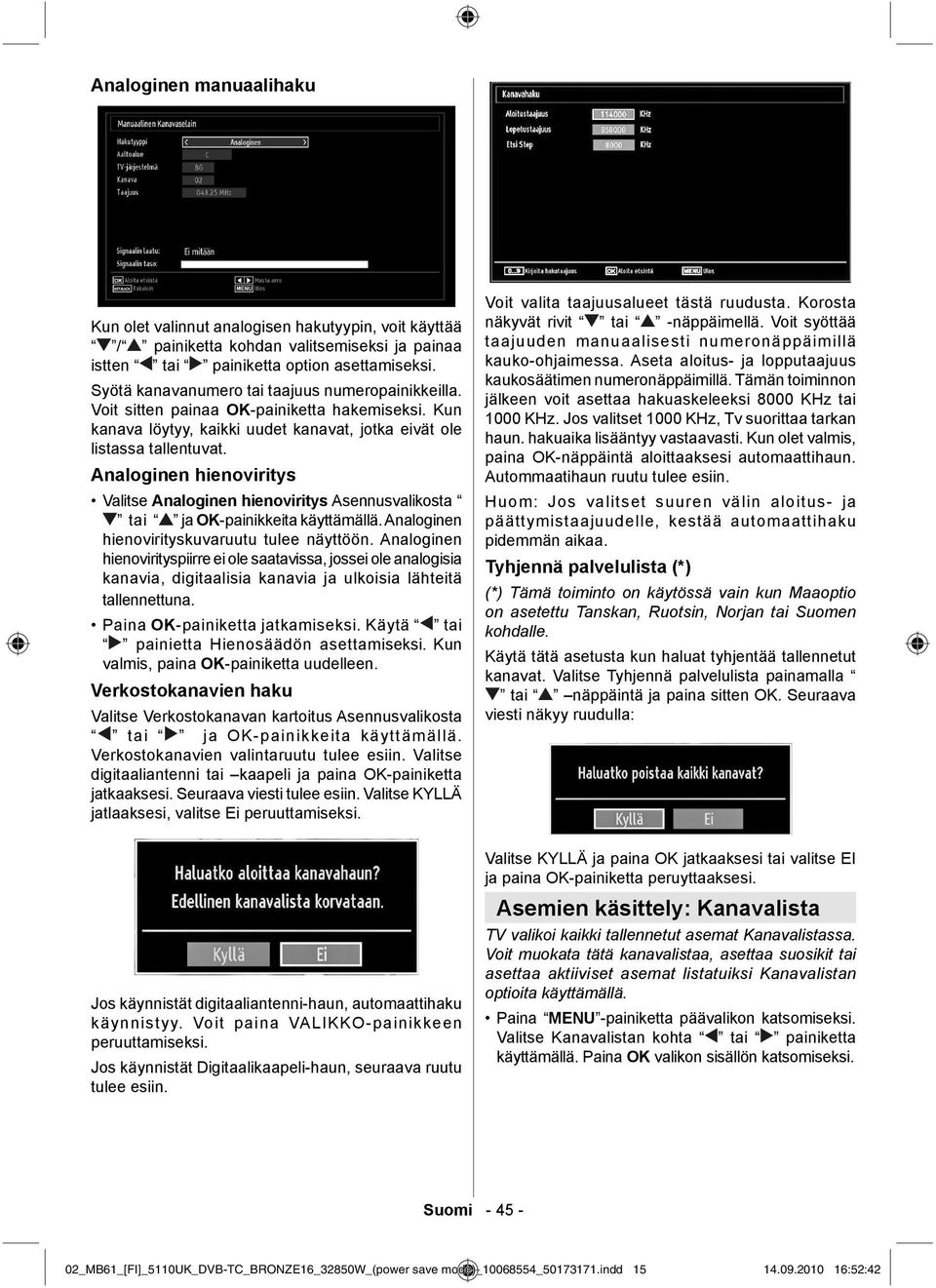 Analoginen hienoviritys Valitse Analoginen hienoviritys Asennusvalikosta tai ja OK-painikkeita käyttämällä. Analoginen hienovirityskuvaruutu tulee näyttöön.