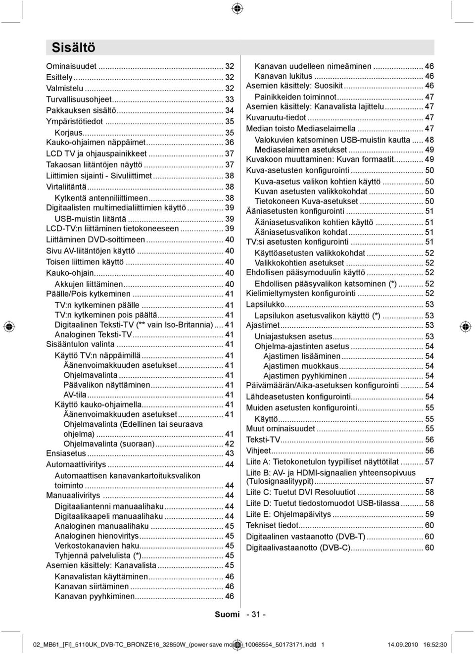 .. 38 Digitaalisten multimedialiittimien käyttö... 39 USB-muistin liitäntä... 39 LCD-TV:n liittäminen tietokoneeseen... 39 Liittäminen DVD-soittimeen... 40 Sivu AV-liitäntöjen käyttö.