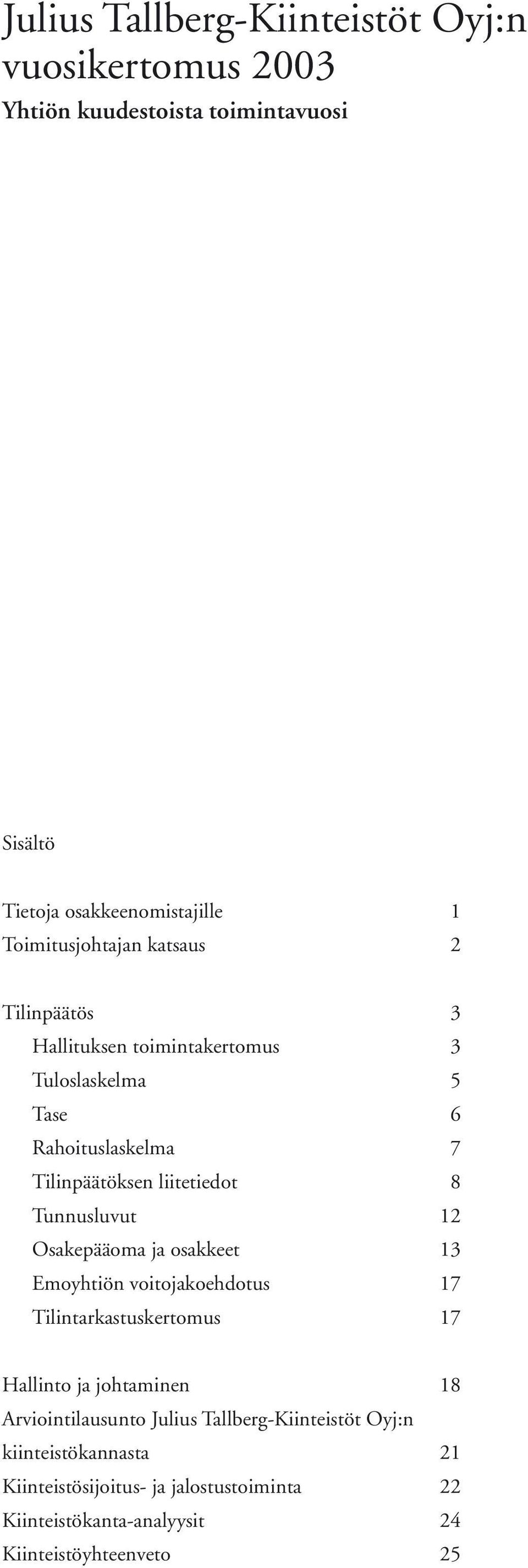 8 Tunnusluvut 12 Osakepääoma ja osakkeet 13 Emoyhtiön voitojakoehdotus 17 Tilintarkastuskertomus 17 Hallinto ja johtaminen 18