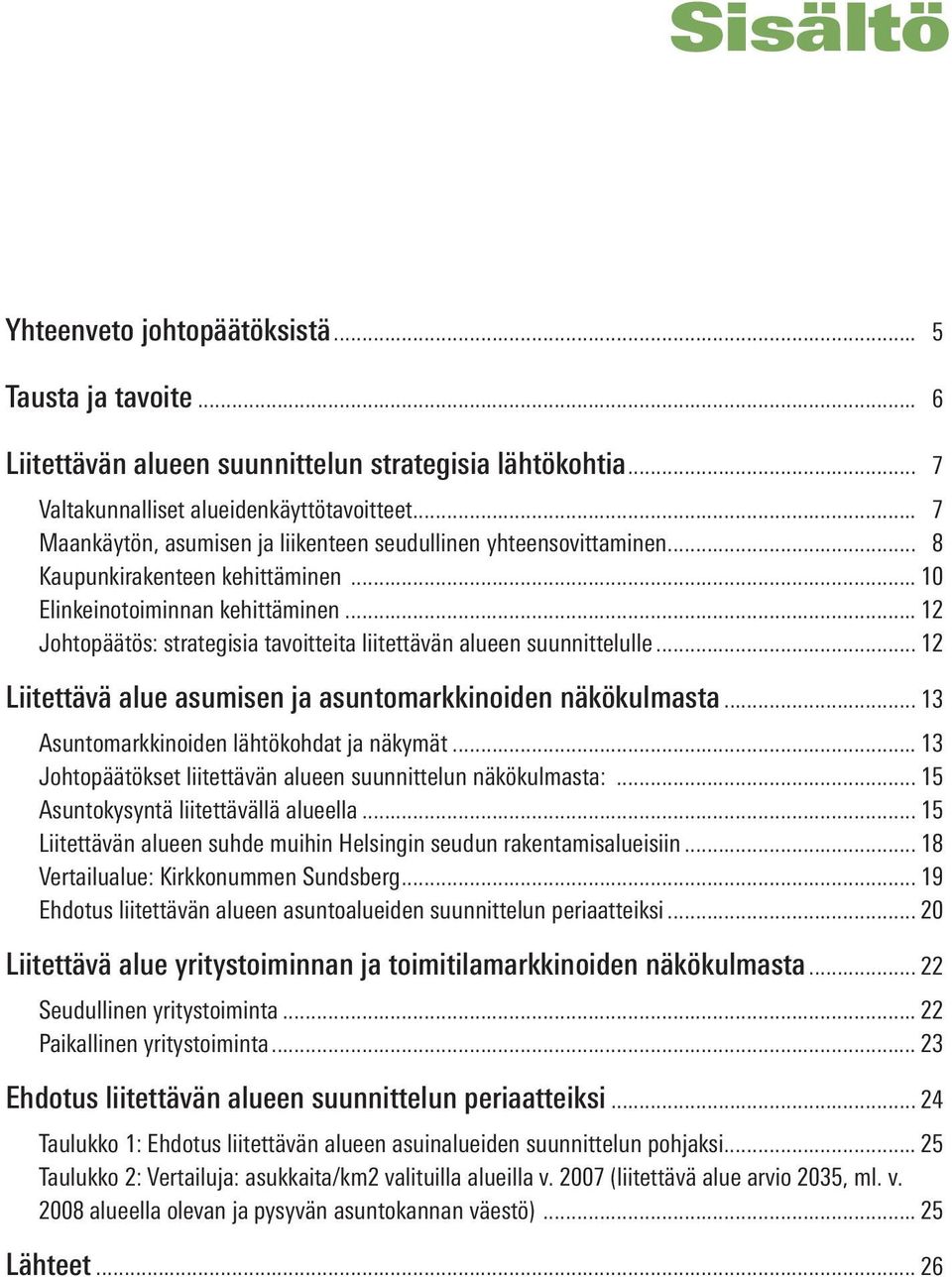 .. 12 Johtopäätös: strategisia tavoitteita liitettävän alueen suunnittelulle... 12 Liitettävä alue asumisen ja asuntomarkkinoiden näkökulmasta... 13 Asuntomarkkinoiden lähtökohdat ja näkymät.