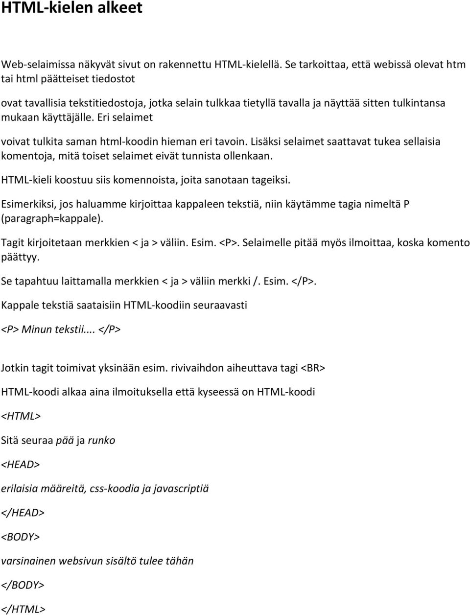 Eri selaimet voivat tulkita saman html-koodin hieman eri tavoin. Lisäksi selaimet saattavat tukea sellaisia komentoja, mitä toiset selaimet eivät tunnista ollenkaan.