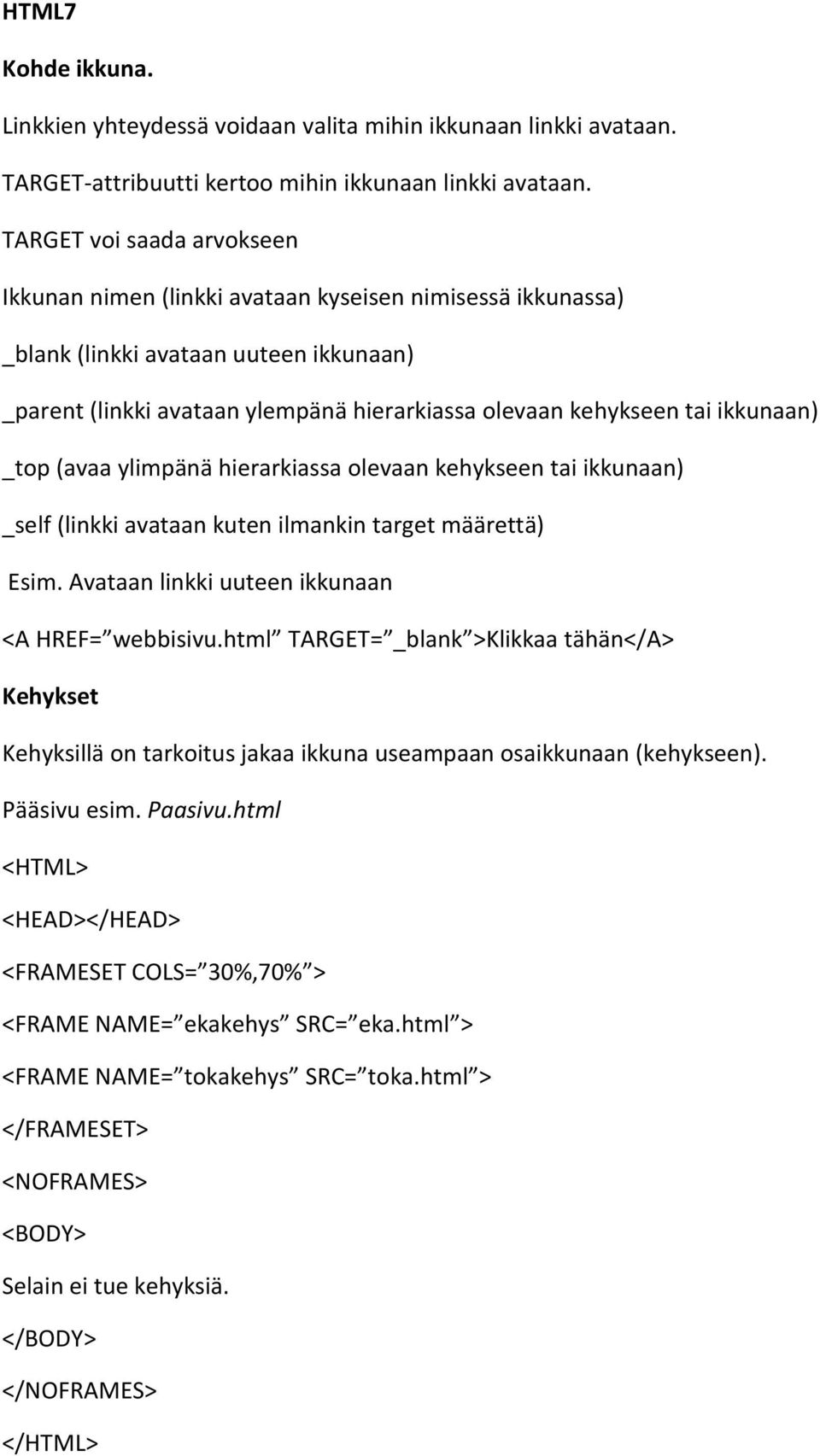 ikkunaan) _top(avaa ylimpänä hierarkiassa olevaan kehykseen tai ikkunaan) _self(linkki avataan kuten ilmankin target määrettä) Esim. Avataan linkki uuteen ikkunaan <A HREF= webbisivu.