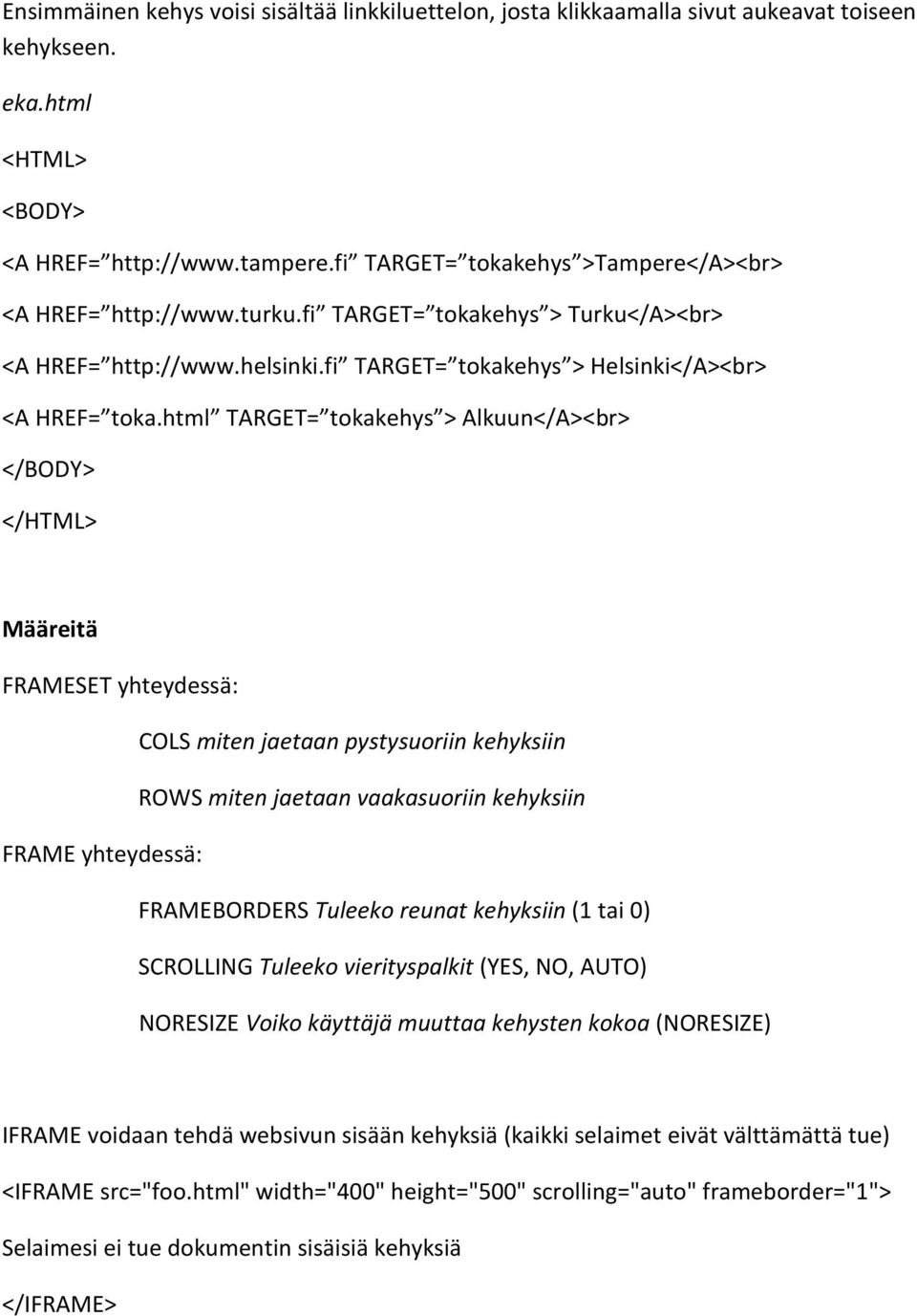 html TARGET= tokakehys > Alkuun</A><br> </BODY> </HTML> Määreitä FRAMESET yhteydessä: COLS miten jaetaan pystysuoriin kehyksiin ROWS miten jaetaan vaakasuoriin kehyksiin FRAME yhteydessä: