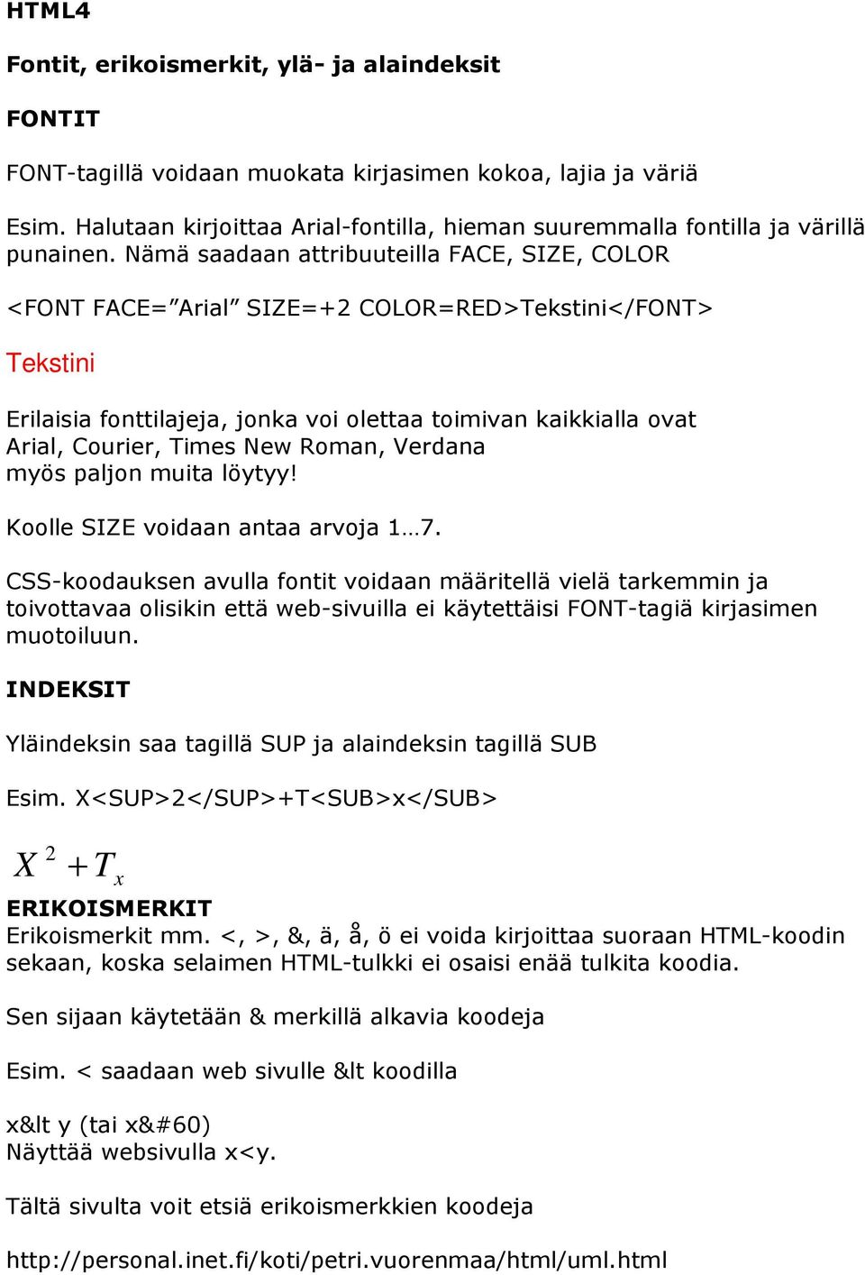 Nämä saadaan attribuuteilla FACE, SIZE, COLOR <FONT FACE= Arial SIZE=+2 COLOR=RED>Tekstini</FONT> Tekstini Erilaisia fonttilajeja, jonka voi olettaa toimivan kaikkialla ovat Arial, Courier, Times New