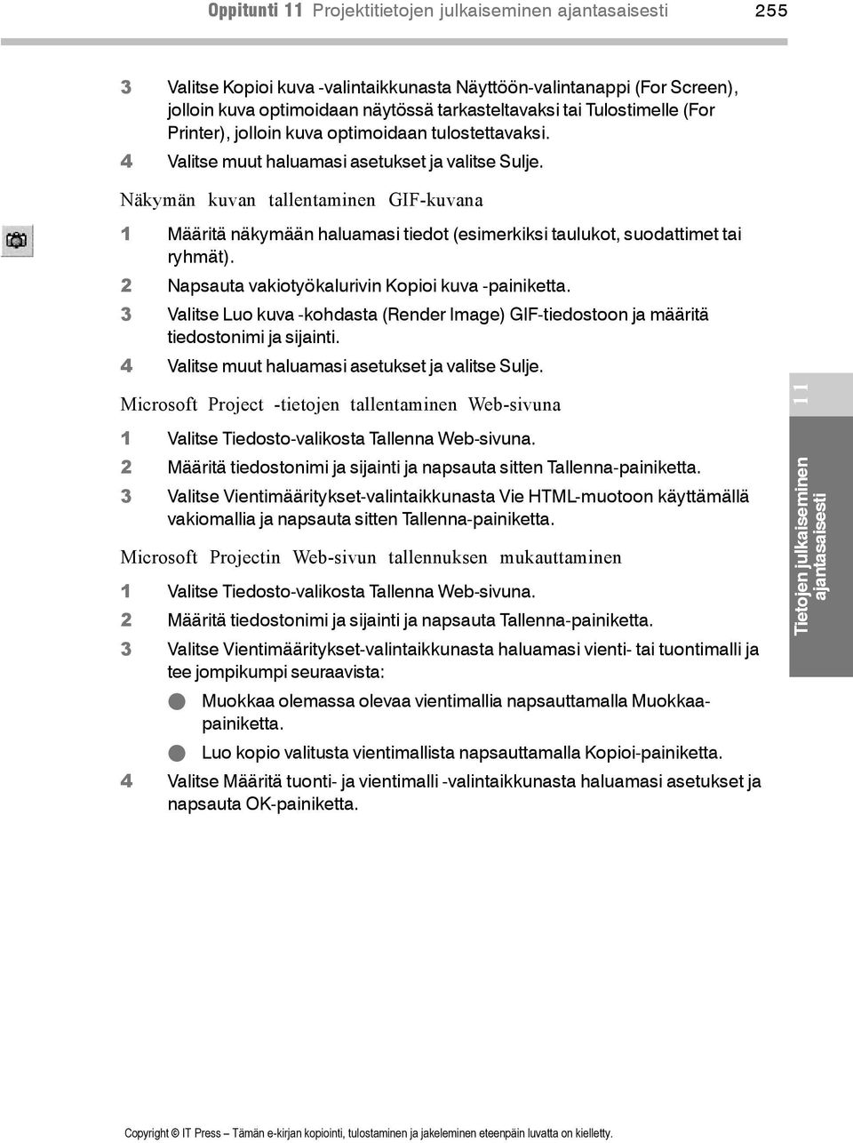 Näkymän kuvan tallentaminen GIF-kuvana 1 Määritä näkymään haluamasi tiedot (esimerkiksi taulukot, suodattimet tai ryhmät). 2 Napsauta vakiotyökalurivin Kopioi kuva -painiketta.