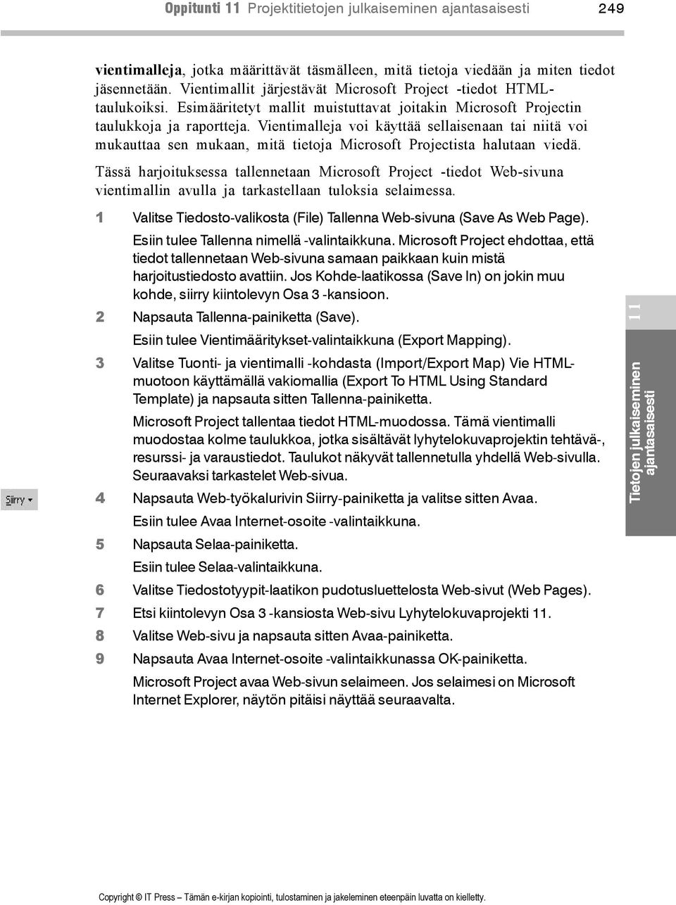 Vientimalleja voi käyttää sellaisenaan tai niitä voi mukauttaa sen mukaan, mitä tietoja Microsoft Projectista halutaan viedä.