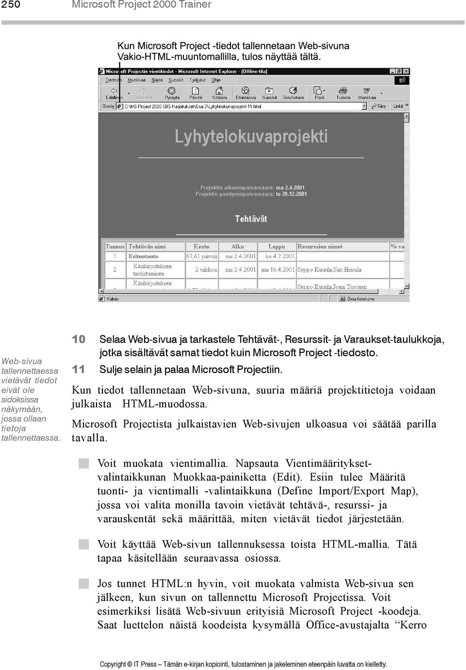 Kun tiedot tallennetaan Web-sivuna, suuria määriä projektitietoja voidaan julkaista HTML-muodossa. Microsoft Projectista julkaistavien Web-sivujen ulkoasua voi säätää parilla tavalla.