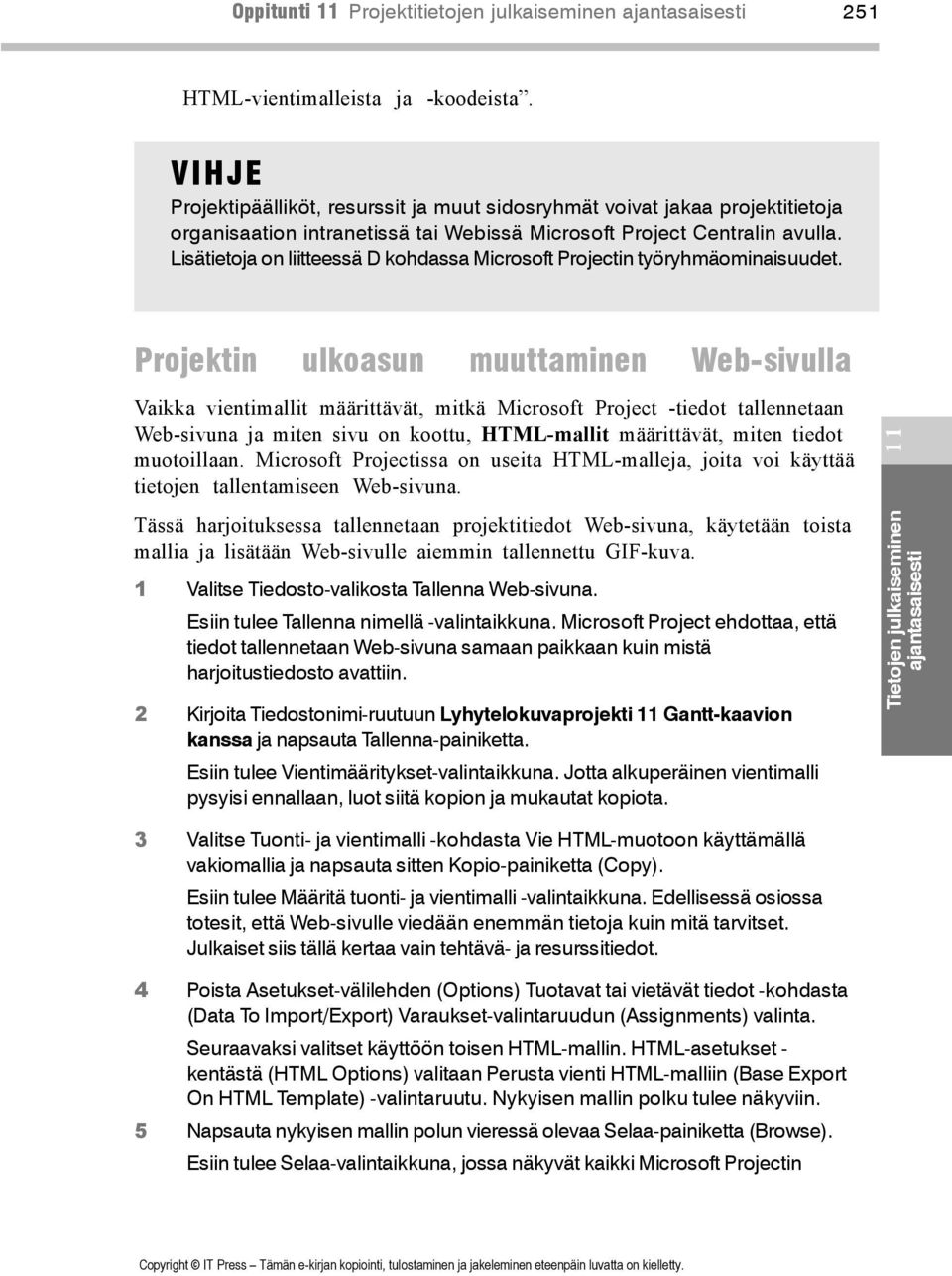 Lisätietoja on liitteessä D kohdassa Microsoft Projectin työryhmäominaisuudet.