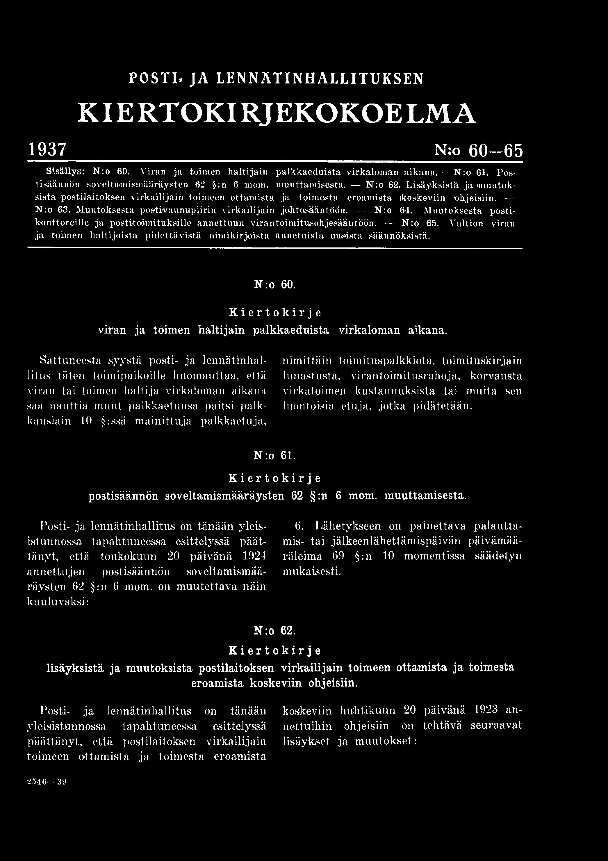 PO S TL JA LENNÄTINHALLITUKSEN KIE RTOKIRJEKOKOE LM A 1937 N:o 60-65 Sisällys: N :o 60. Viran ja toimen haltijain palkkaeduista virkaloman aikana.- N :o 61.