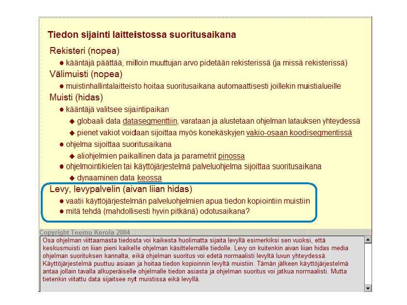 Tiedon sijainti laitteistossa suoritusaikana Rekisteri (nopea) kääntäjä päättää, milloin muuttujan arvo pidetään rekisterissä Oa missä rekisterissä) Välimuisti (nopea) muistinhallintalaitteisto