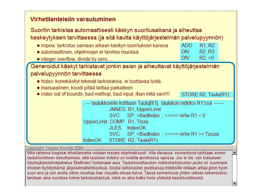 Virhetilanteisiin varautuminen Suoritin tarkistaa automaattisesti käskyn suoritusaikana ja aiheuttaa keskeytyksen tarvittaessa ua sitä kautta käyttöjärjestelmän palvelupyynnön) nopea: tarkistus