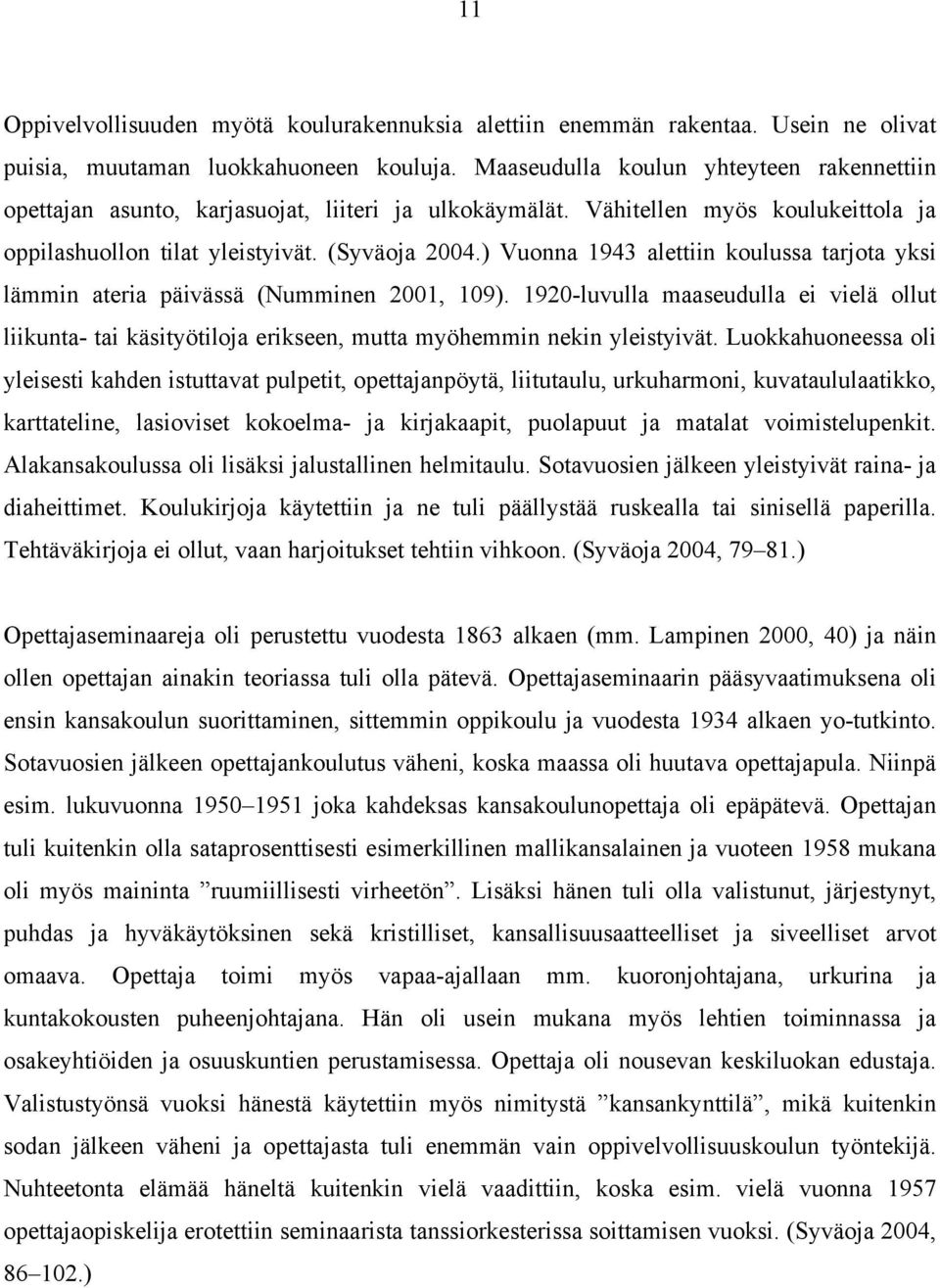 ) Vuonna 1943 alettiin koulussa tarjota yksi lämmin ateria päivässä (Numminen 2001, 109).