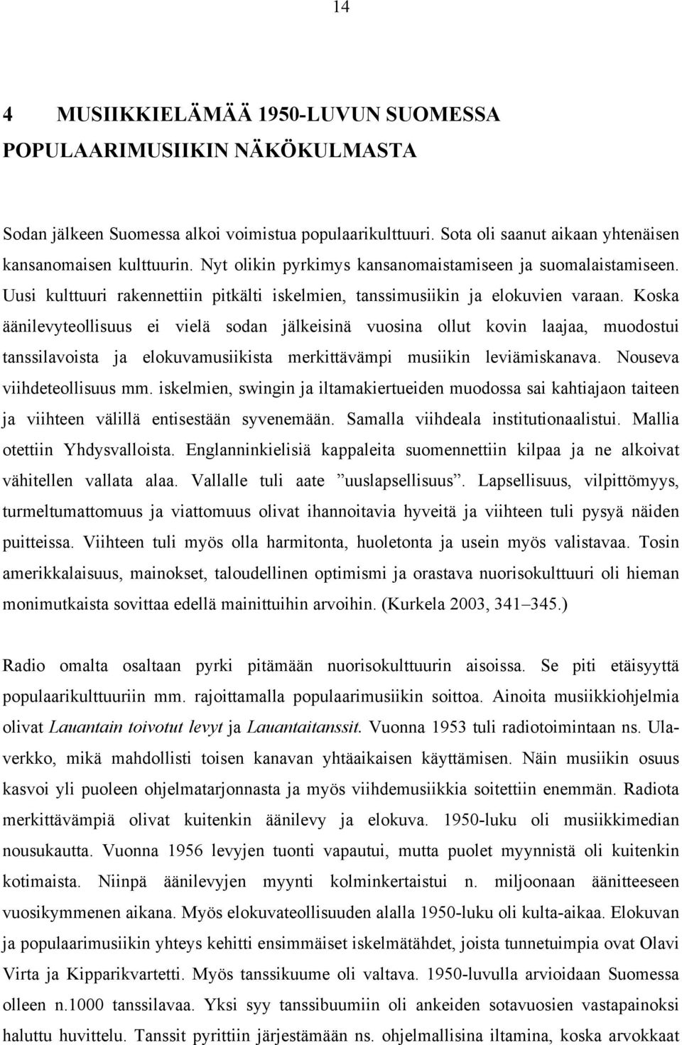 Koska äänilevyteollisuus ei vielä sodan jälkeisinä vuosina ollut kovin laajaa, muodostui tanssilavoista ja elokuvamusiikista merkittävämpi musiikin leviämiskanava. Nouseva viihdeteollisuus mm.