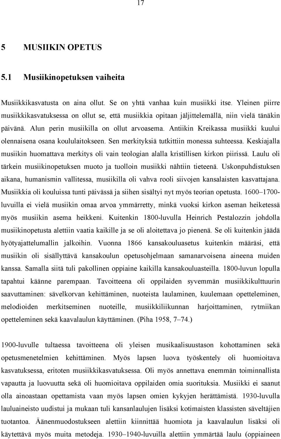 Antiikin Kreikassa musiikki kuului olennaisena osana koululaitokseen. Sen merkityksiä tutkittiin monessa suhteessa.