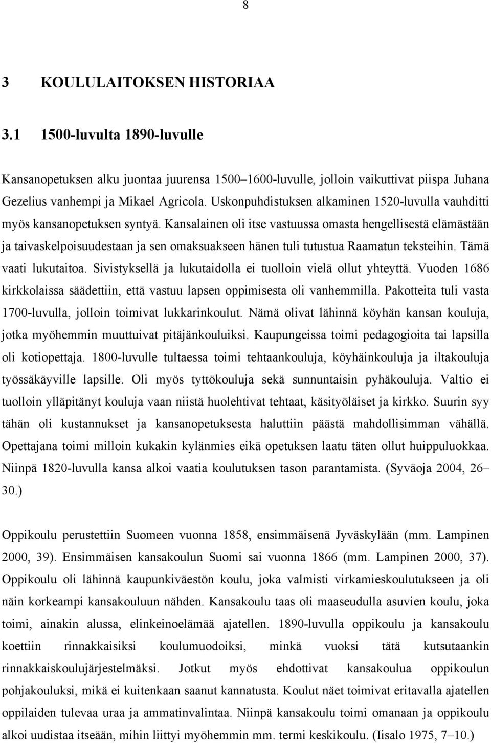 Kansalainen oli itse vastuussa omasta hengellisestä elämästään ja taivaskelpoisuudestaan ja sen omaksuakseen hänen tuli tutustua Raamatun teksteihin. Tämä vaati lukutaitoa.