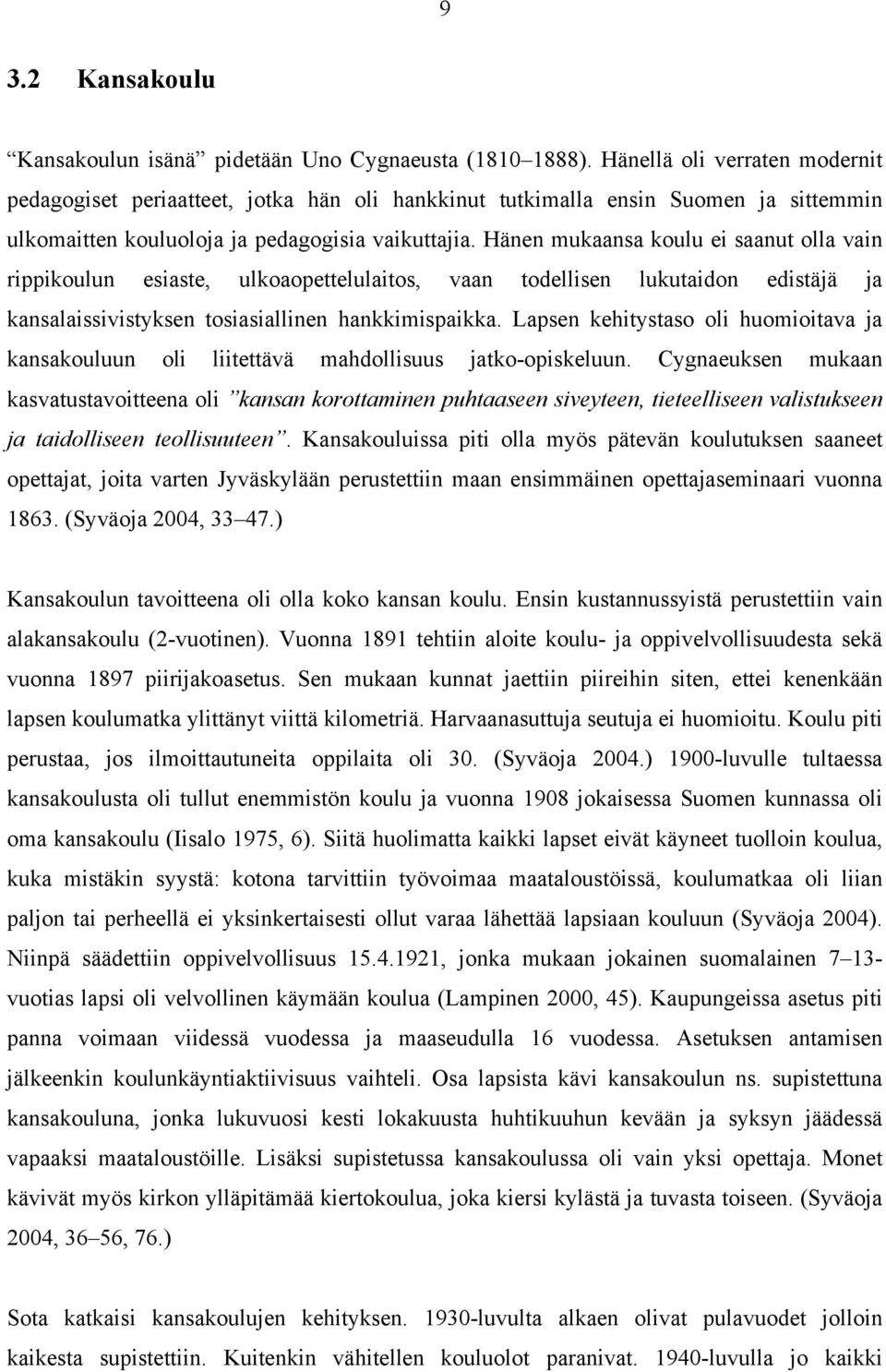 Hänen mukaansa koulu ei saanut olla vain rippikoulun esiaste, ulkoaopettelulaitos, vaan todellisen lukutaidon edistäjä ja kansalaissivistyksen tosiasiallinen hankkimispaikka.