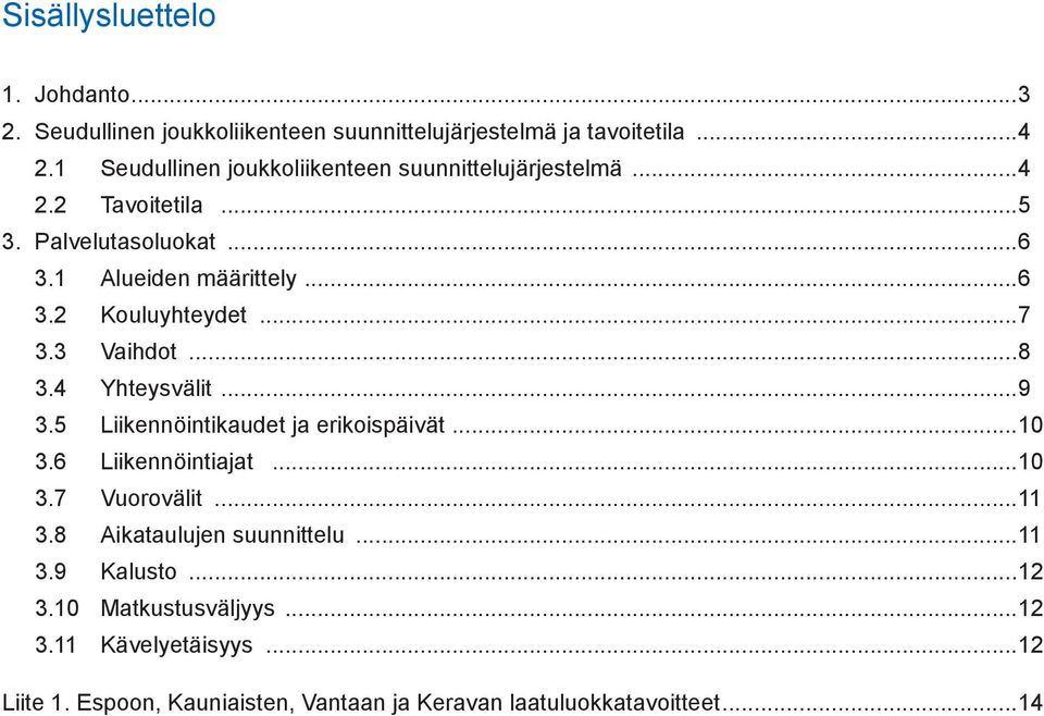 ..7 3.3 Vaihdot...8 3.4 Yhteysvälit...9 3.5 Liikennöintikaudet ja erikoispäivät...10 3.6 Liikennöintiajat...10 3.7 Vuorovälit...11 3.