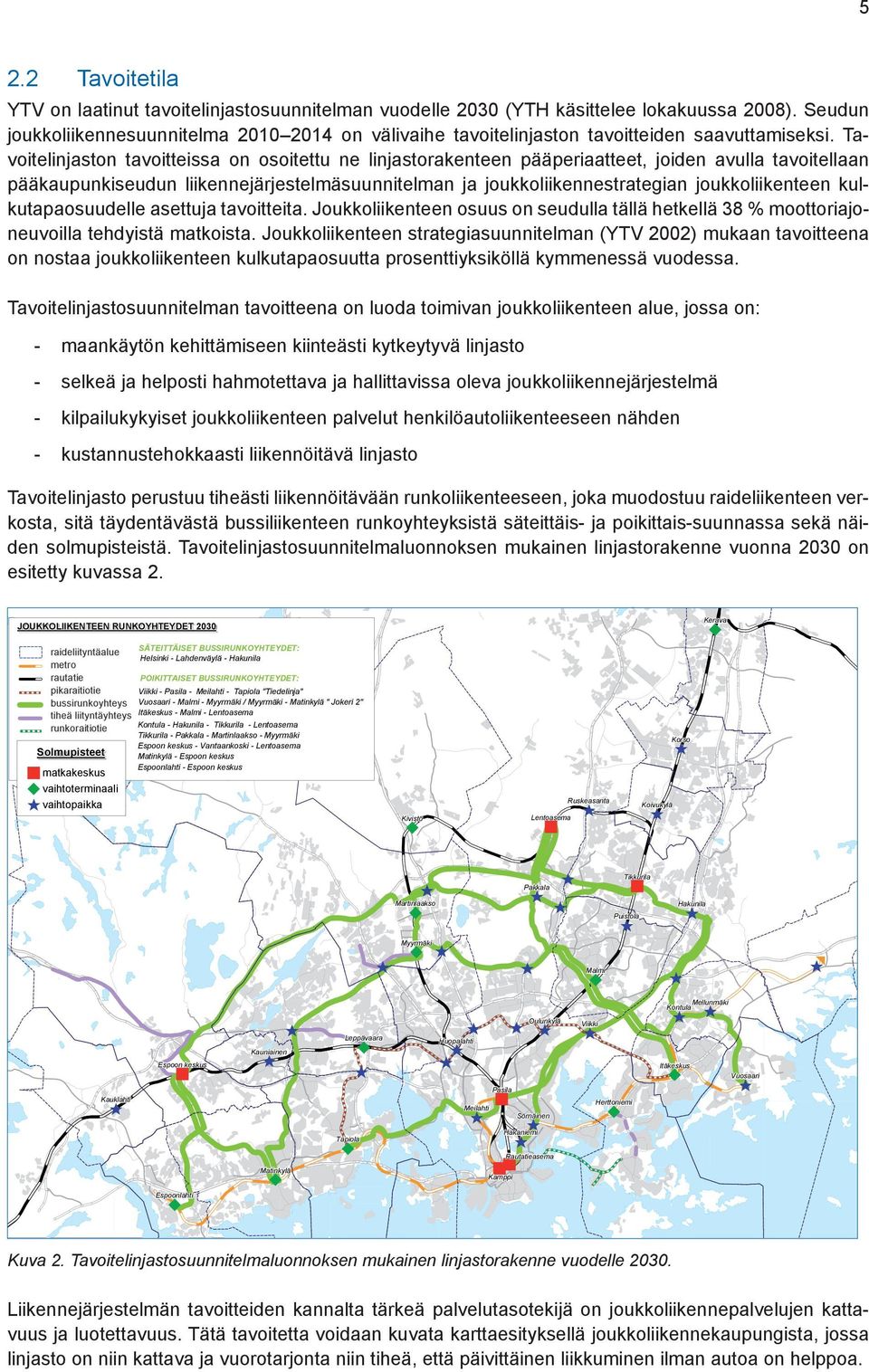 Tavoitelinjaston tavoitteissa on osoitettu ne linjastorakenteen pääperiaatteet, joiden avulla tavoitellaan pääkaupunkiseudun liikennejärjestelmäsuunnitelman ja joukkoliikennestrategian