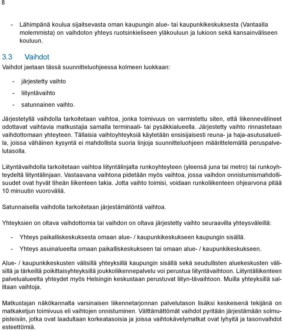 Järjestetyllä vaihdolla tarkoitetaan vaihtoa, jonka toimivuus on varmistettu siten, että liikennevälineet odottavat vaihtavia matkustajia samalla terminaali- tai pysäkkialueella.