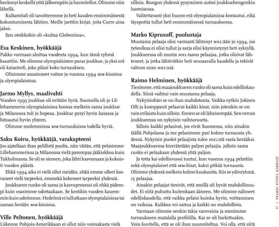 Me olimme olympialaisten paras joukkue, ja yksi erä oli katastrofi, joka pilasi koko turnauksen. Olisimme ansainneet voiton jo vuonna 1994 mm-kisoissa ja olympialaisissa.