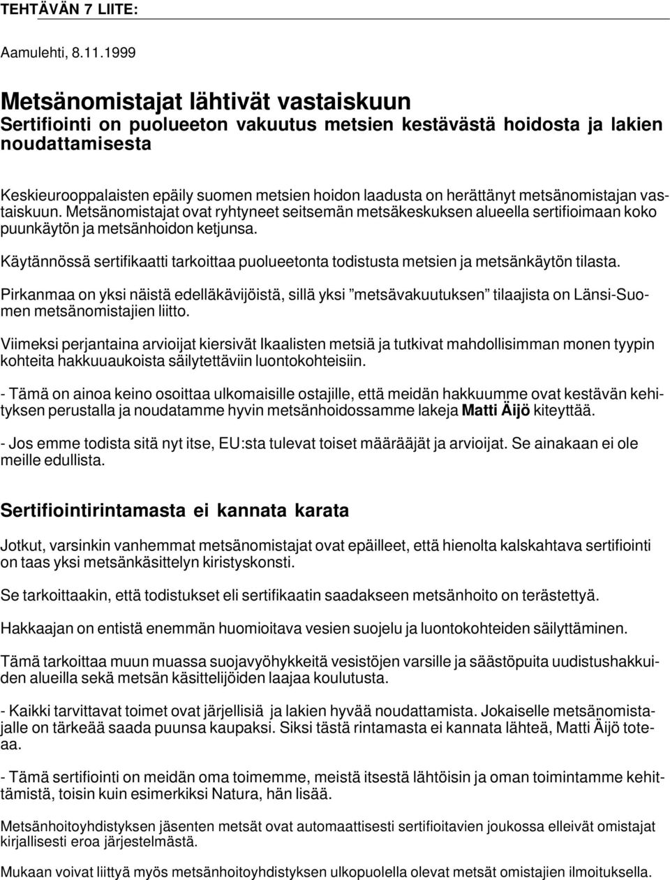 herättänyt metsänomistajan vastaiskuun. Metsänomistajat ovat ryhtyneet seitsemän metsäkeskuksen alueella sertifioimaan koko puunkäytön ja metsänhoidon ketjunsa.