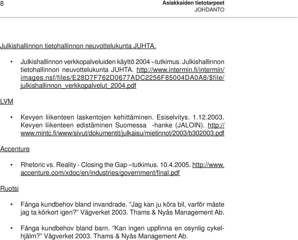 pdf Kevyen liikenteen laskentojen kehittäminen. Esiselvitys. 1.12.2003. Kevyen liikenteen edistäminen Suomessa -hanke (JALOIN). http:// www.mintc.