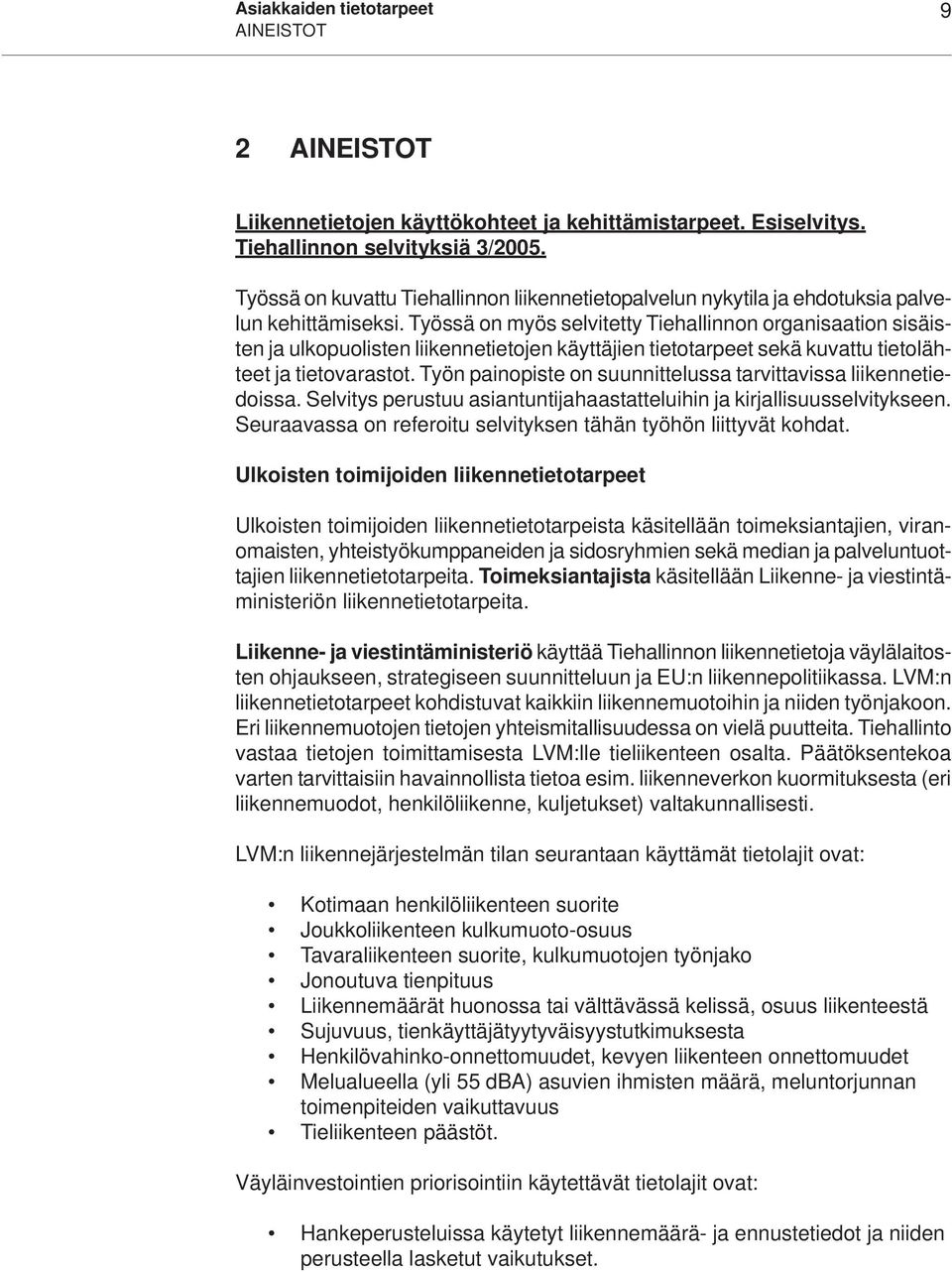 Työssä on myös selvitetty Tiehallinnon organisaation sisäisten ja ulkopuolisten liikennetietojen käyttäjien tietotarpeet sekä kuvattu tietolähteet ja tietovarastot.