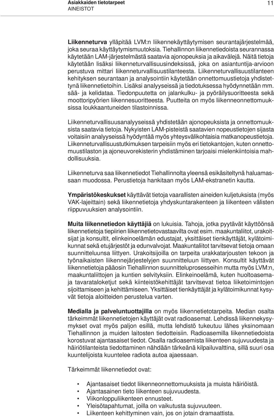 Näitä tietoja käytetään lisäksi liikenneturvallisuusindeksissä, joka on asiantuntija-arvioon perustuva mittari liikenneturvallisuustilanteesta.