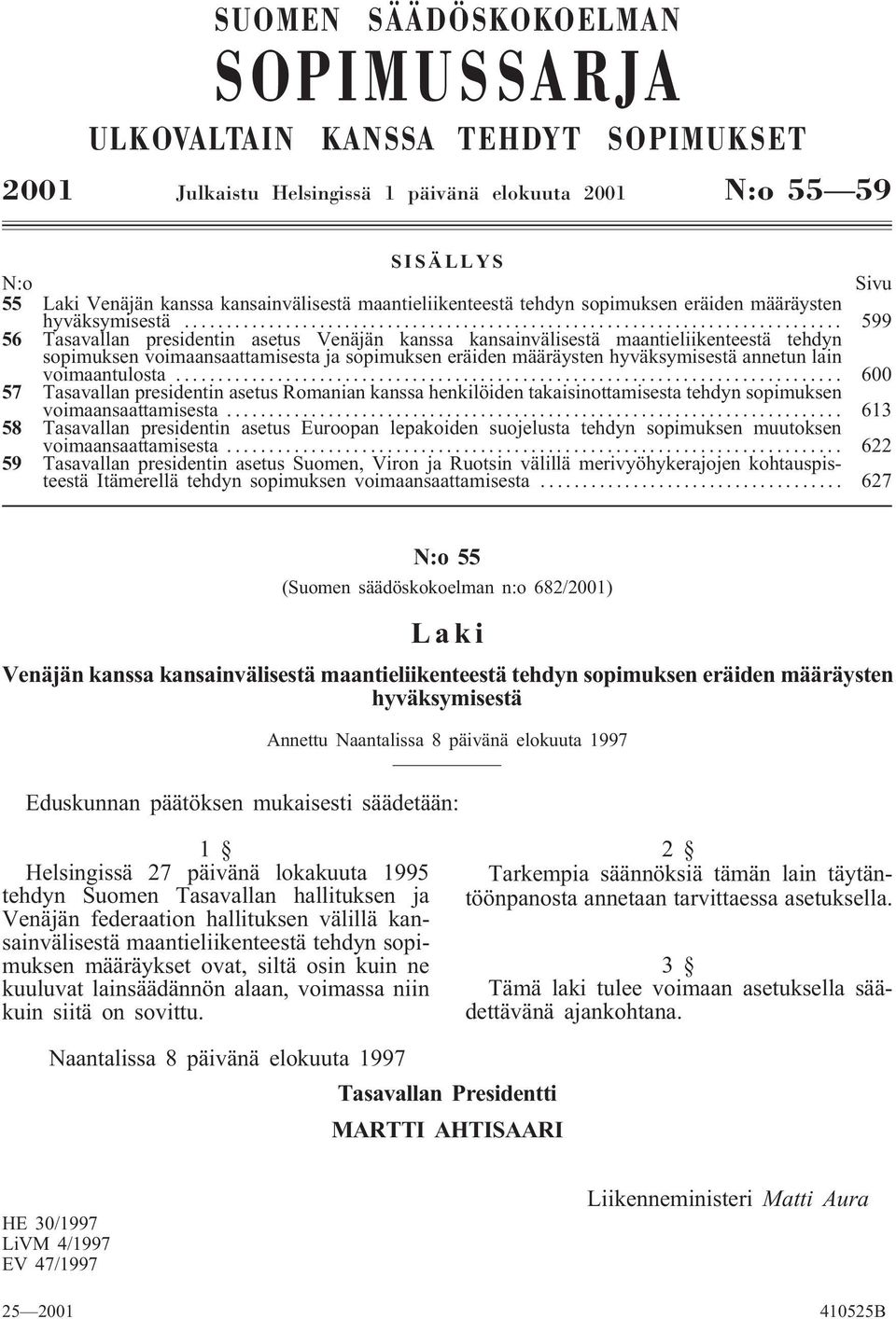 .. 599 56 Tasavallan presidentin asetus Venäjän kanssa kansainvälisestä maantieliikenteestä tehdyn sopimuksen voimaansaattamisesta ja sopimuksen eräiden määräysten hyväksymisestä annetun lain