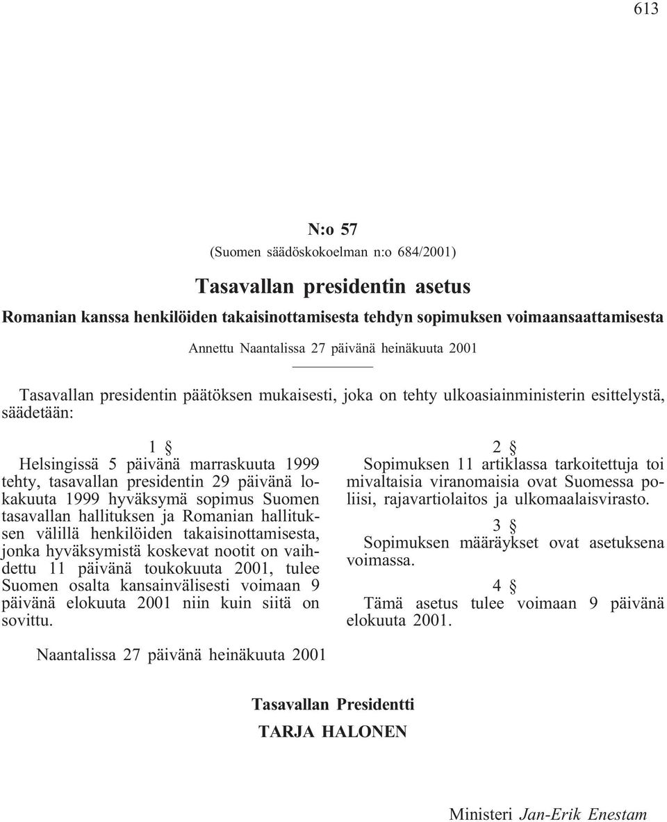 päivänä lokakuuta 1999 hyväksymä sopimus Suomen tasavallan hallituksen ja Romanian hallituksen välillä henkilöiden takaisinottamisesta, jonka hyväksymistä koskevat nootit on vaihdettu 11 päivänä