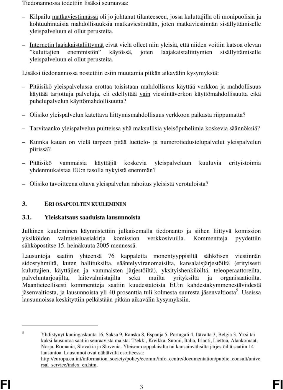 Internetin laajakaistaliittymät eivät vielä olleet niin yleisiä, että niiden voitiin katsoa olevan kuluttajien enemmistön käytössä, joten laajakaistaliittymien sisällyttämiselle yleispalveluun ei