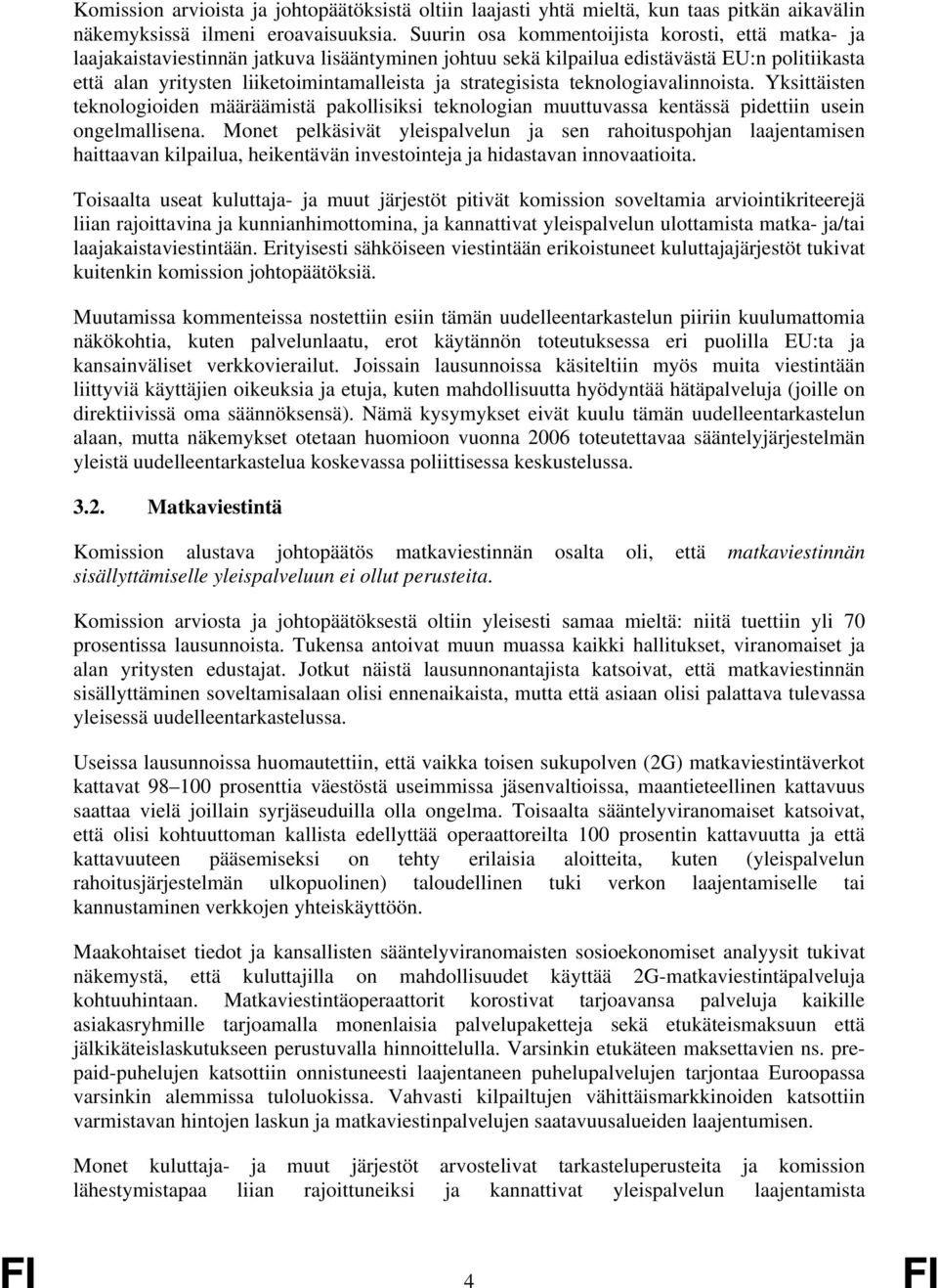 strategisista teknologiavalinnoista. Yksittäisten teknologioiden määräämistä pakollisiksi teknologian muuttuvassa kentässä pidettiin usein ongelmallisena.