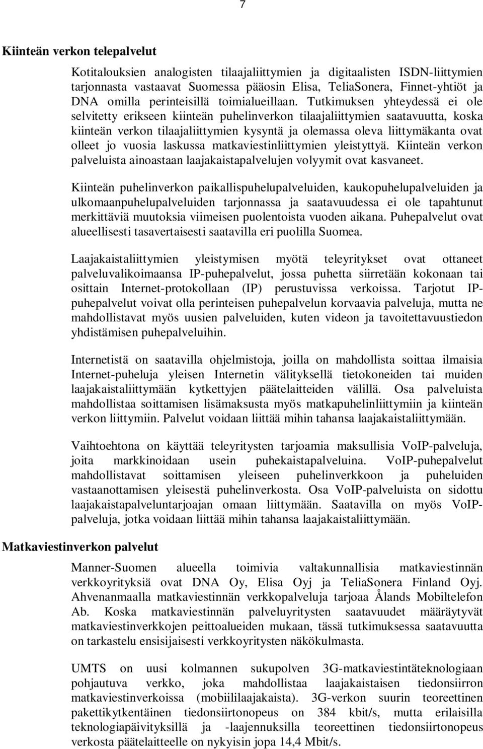 Tutkimuksen yhteydessä ei ole selvitetty erikseen kiinteän puhelinverkon tilaajaliittymien saatavuutta, koska kiinteän verkon tilaajaliittymien kysyntä ja olemassa oleva liittymäkanta ovat olleet jo